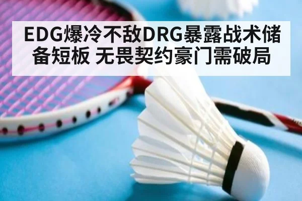 EDG爆冷不敌DRG暴露战术储备短板 无畏契约豪门需破局