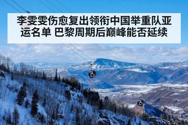 李雯雯伤愈复出领衔中国举重队亚运名单 巴黎周期后巅峰能否延续